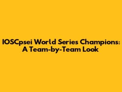 IOSCpsei World Series Champions: A Team-by-Team Look