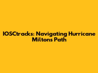 IOSCtracks: Navigating Hurricane Milton's Path
