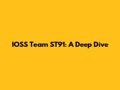 IOSS Team ST91: A Deep Dive