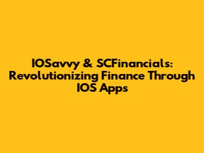 IOSavvy & SCFinancials: Revolutionizing Finance Through IOS Apps