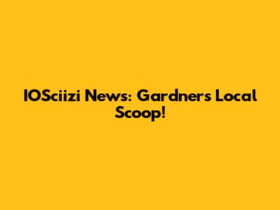 IOSciizi News: Gardner's Local Scoop!