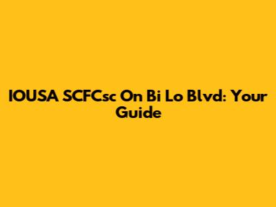 IOUSA SCFCsc On Bi Lo Blvd: Your Guide