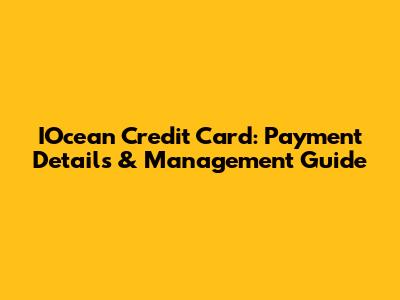 IOcean Credit Card: Payment Details & Management Guide