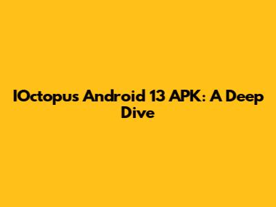 IOctopus Android 13 APK: A Deep Dive