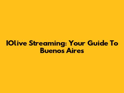 IOlive Streaming: Your Guide To Buenos Aires