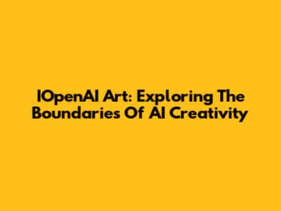 IOpenAI Art: Exploring The Boundaries Of AI Creativity