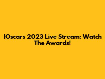 IOscars 2023 Live Stream: Watch The Awards!