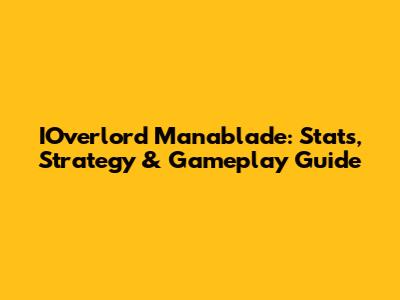 IOverlord Manablade: Stats, Strategy & Gameplay Guide