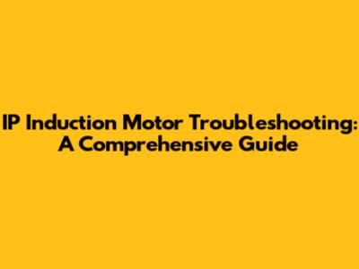 IP Induction Motor Troubleshooting: A Comprehensive Guide