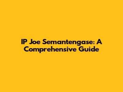 IP Joe Semantengase: A Comprehensive Guide