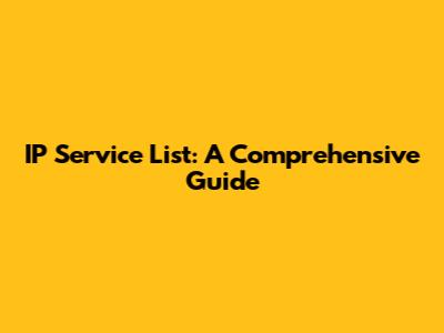 IP Service List: A Comprehensive Guide