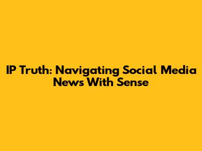 IP Truth: Navigating Social Media News With Sense