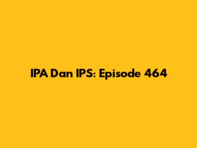 IPA Dan IPS: Episode 464