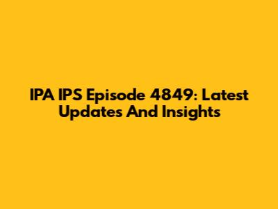 IPA IPS Episode 4849: Latest Updates And Insights