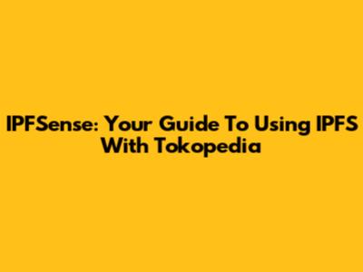 IPFSense: Your Guide To Using IPFS With Tokopedia