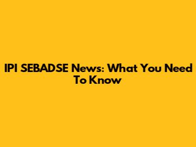 IPI SEBADSE News: What You Need To Know