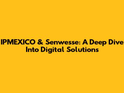IPMEXICO & Senwesse: A Deep Dive Into Digital Solutions