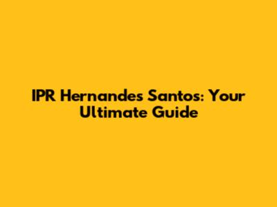 IPR Hernandes Santos: Your Ultimate Guide