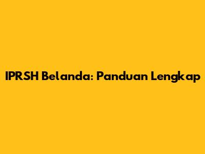 IPRSH Belanda: Panduan Lengkap