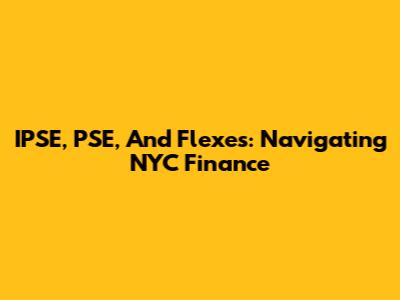 IPSE, PSE, And Flexes: Navigating NYC Finance