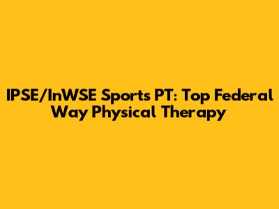 IPSE/InWSE Sports PT: Top Federal Way Physical Therapy