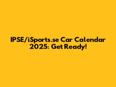 IPSE/iSports.se Car Calendar 2025: Get Ready!