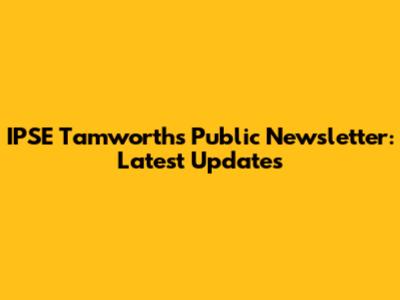 IPSE Tamworth's Public Newsletter: Latest Updates