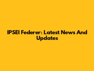 IPSEI Federer: Latest News And Updates