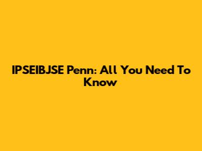 IPSEIBJSE Penn: All You Need To Know