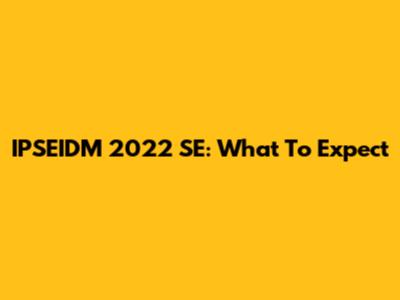 IPSEIDM 2022 SE: What To Expect