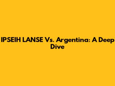 IPSEIH LANSE Vs. Argentina: A Deep Dive