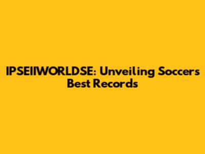 IPSEIIWORLDSE: Unveiling Soccer's Best Records
