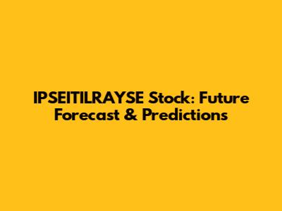 IPSEITILRAYSE Stock: Future Forecast & Predictions