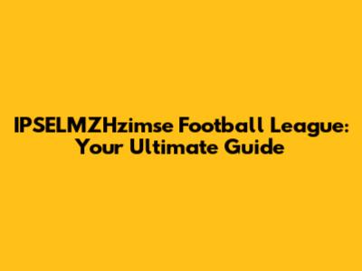 IPSELMZHzimse Football League: Your Ultimate Guide