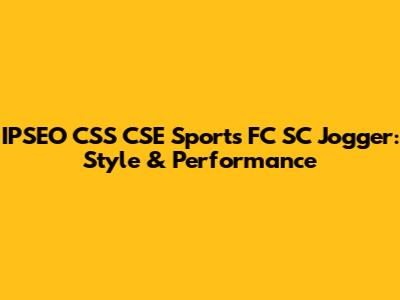 IPSEO CSS CSE Sports FC SC Jogger: Style & Performance