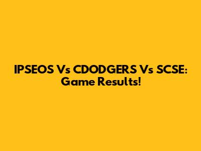 IPSEOS Vs CDODGERS Vs SCSE: Game Results!