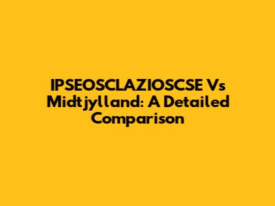 IPSEOSCLAZIOSCSE Vs Midtjylland: A Detailed Comparison