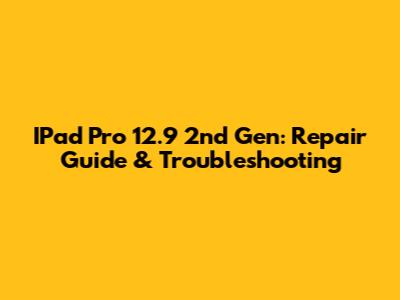 IPad Pro 12.9" 2nd Gen: Repair Guide & Troubleshooting