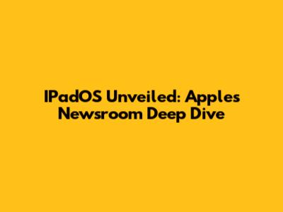 IPadOS Unveiled: Apple's Newsroom Deep Dive