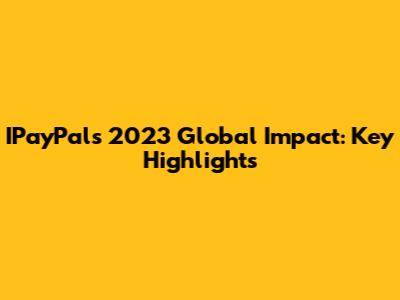IPayPal's 2023 Global Impact: Key Highlights