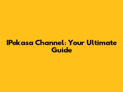 IPekasa Channel: Your Ultimate Guide