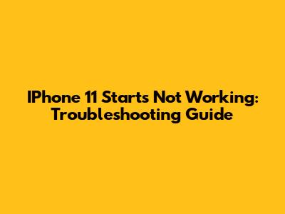 IPhone 11 Starts Not Working: Troubleshooting Guide
