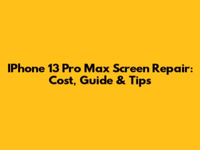 IPhone 13 Pro Max Screen Repair: Cost, Guide & Tips