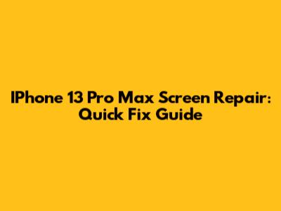 IPhone 13 Pro Max Screen Repair: Quick Fix Guide
