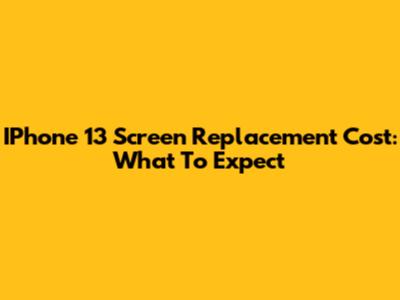 IPhone 13 Screen Replacement Cost: What To Expect