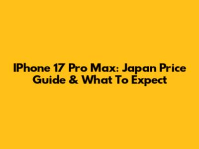 IPhone 17 Pro Max: Japan Price Guide & What To Expect