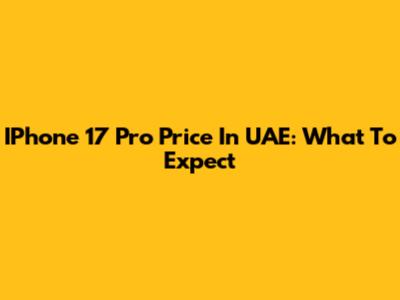 IPhone 17 Pro Price In UAE: What To Expect