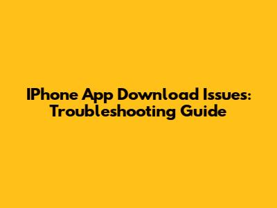 IPhone App Download Issues: Troubleshooting Guide