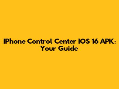 IPhone Control Center IOS 16 APK: Your Guide