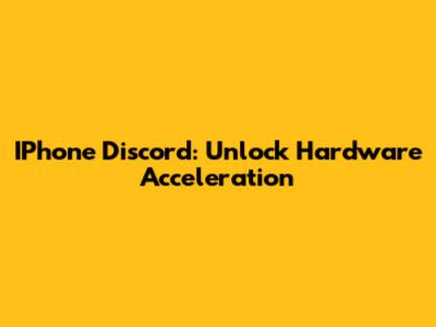 IPhone Discord: Unlock Hardware Acceleration